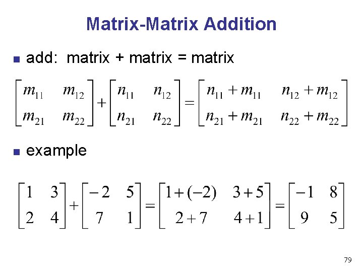 Matrix-Matrix Addition n add: matrix + matrix = matrix n example 79 