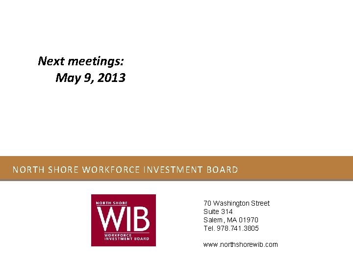 Next meetings: May 9, 2013 NORTH SHORE WORKFORCE INVESTMENT BOARD 70 Washington Street Suite