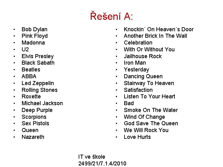 Řešení A: • • • • • Bob Dylan Pink Floyd Madonna U 2