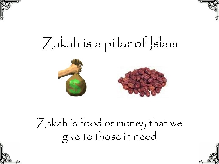Zakah is a pillar of Islam Zakah is food or money that we give