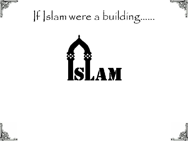 If Islam were a building. . . 