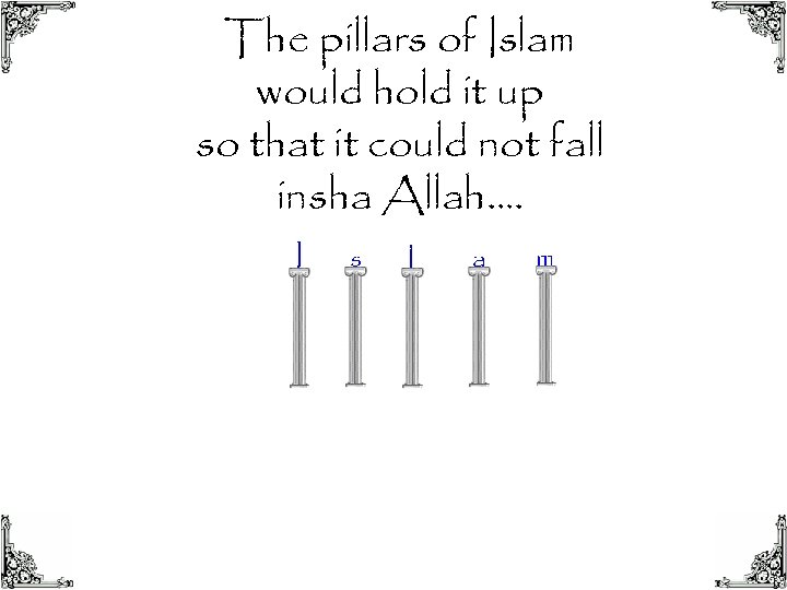 The pillars of Islam would hold it up so that it could not fall