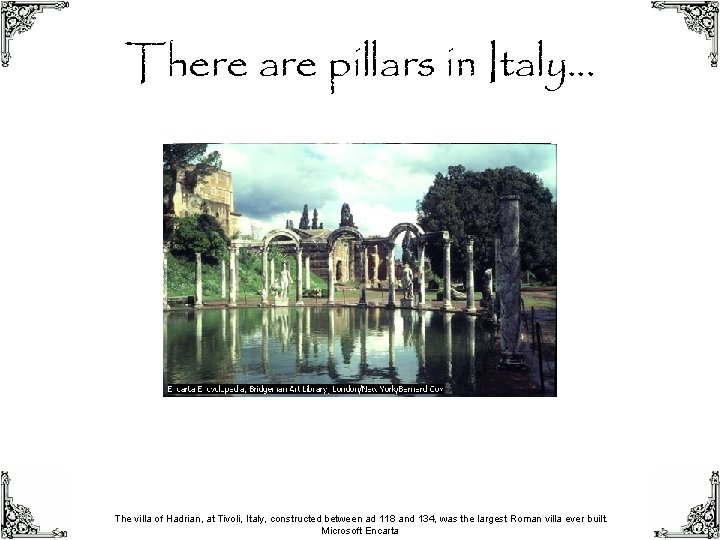 There are pillars in Italy… The villa of Hadrian, at Tivoli, Italy, constructed between