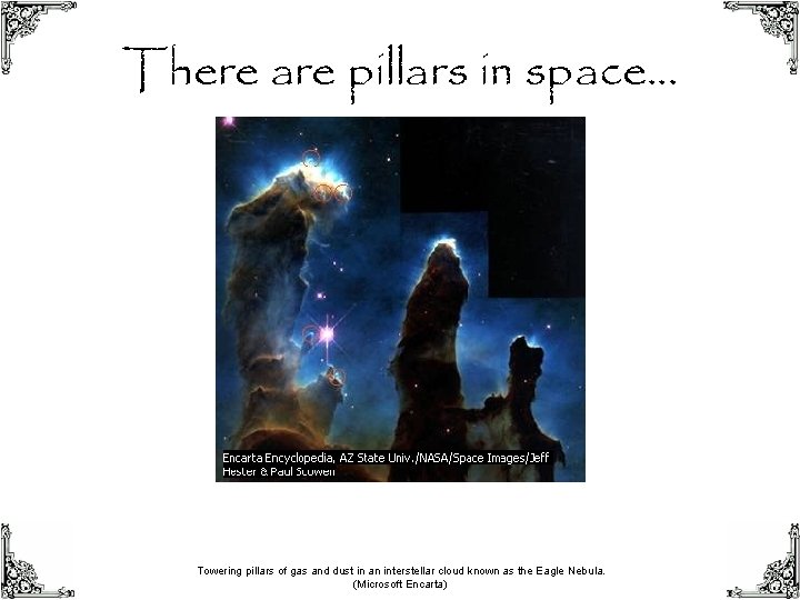 There are pillars in space… Towering pillars of gas and dust in an interstellar