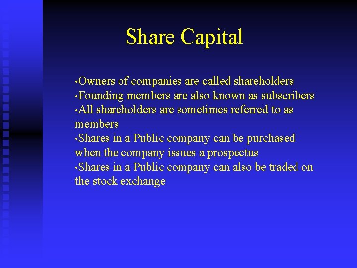 Share Capital • Owners of companies are called shareholders • Founding members are also