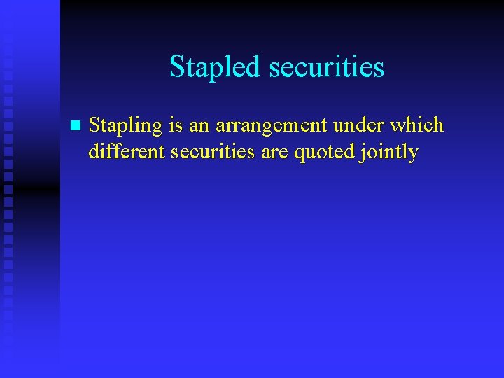 Stapled securities n Stapling is an arrangement under which different securities are quoted jointly