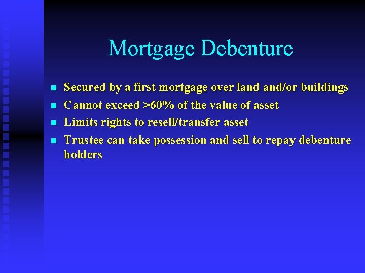 Mortgage Debenture n n Secured by a first mortgage over land and/or buildings Cannot