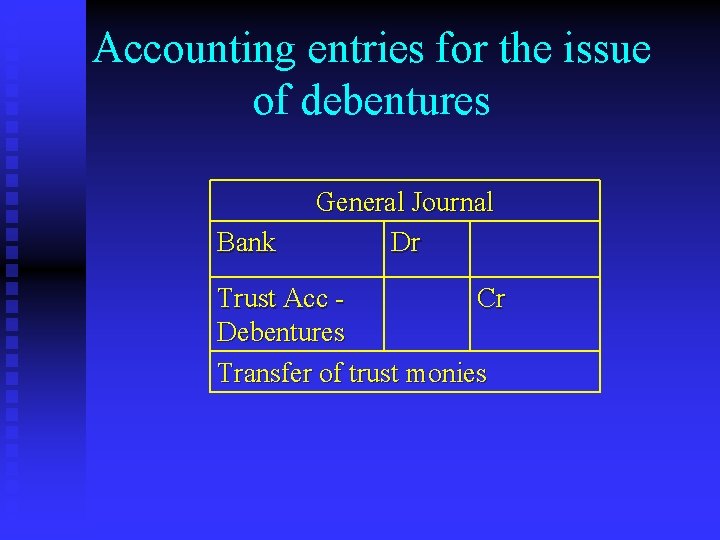 Accounting entries for the issue of debentures Bank General Journal Dr Trust Acc Cr