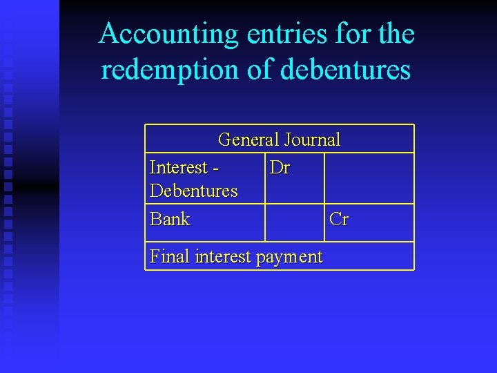 Accounting entries for the redemption of debentures General Journal Interest Dr Debentures Bank Cr