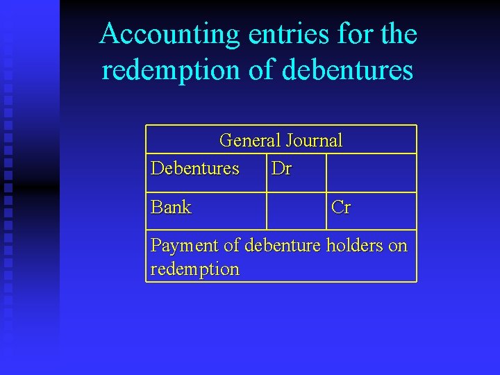 Accounting entries for the redemption of debentures General Journal Debentures Dr Bank Cr Payment