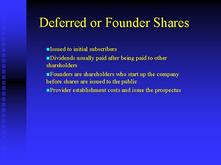 Deferred or Founder Shares n. Issued to initial subscribers n. Dividends usually paid after