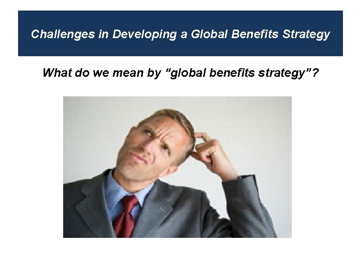Challenges in Developing a Global Benefits Strategy What do we mean by “global benefits
