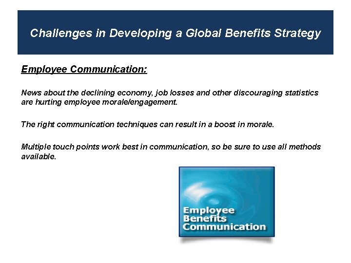 Challenges in Developing a Global Benefits Strategy Employee Communication: News about the declining economy,
