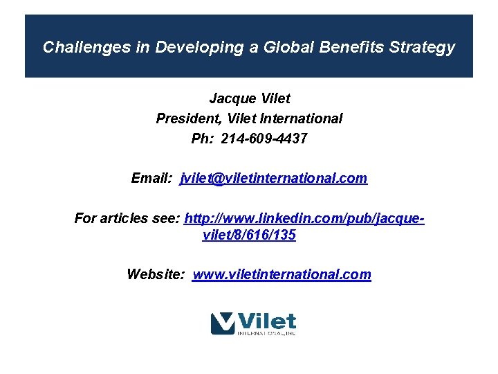 Challenges in Developing a Global Benefits Strategy Jacque Vilet President, Vilet International Ph: 214