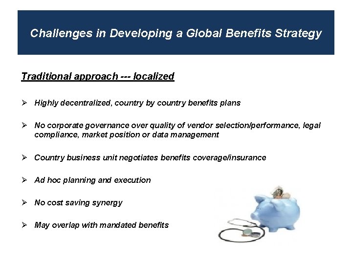 Challenges in Developing a Global Benefits Strategy Traditional approach --- localized Ø Highly decentralized,