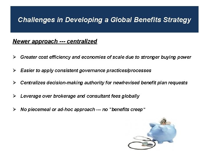 Challenges in Developing a Global Benefits Strategy Newer approach --- centralized Ø Greater cost