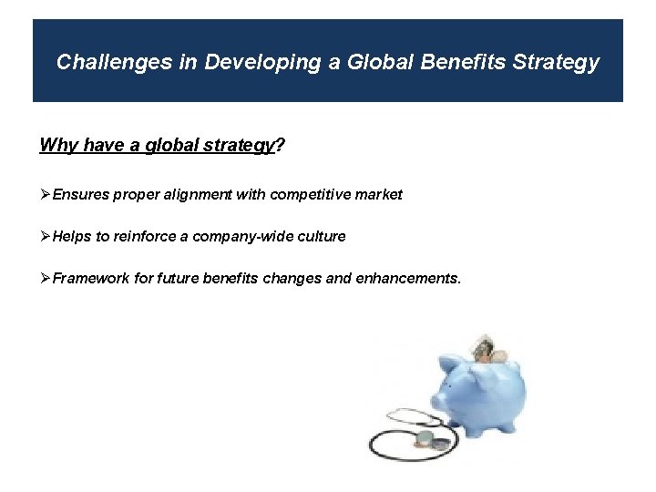 Challenges in Developing a Global Benefits Strategy Why have a global strategy? ØEnsures proper