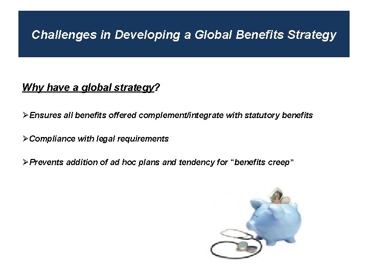 Challenges in Developing a Global Benefits Strategy Why have a global strategy? ØEnsures all