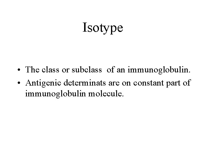 Isotype • The class or subclass of an immunoglobulin. • Antigenic determinats are on