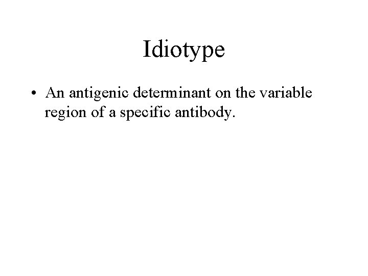 Idiotype • An antigenic determinant on the variable region of a specific antibody. 