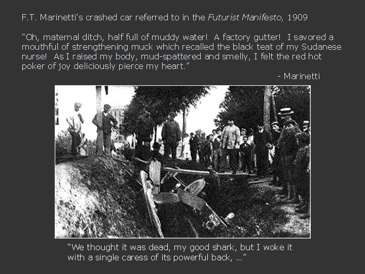 F. T. Marinetti’s crashed car referred to in the Futurist Manifesto, 1909 “Oh, maternal