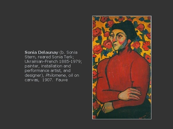 Sonia Delaunay (b. Sonia Stern, reared Sonia Terk; Ukrainian-French 1885 -1979; painter, installation and