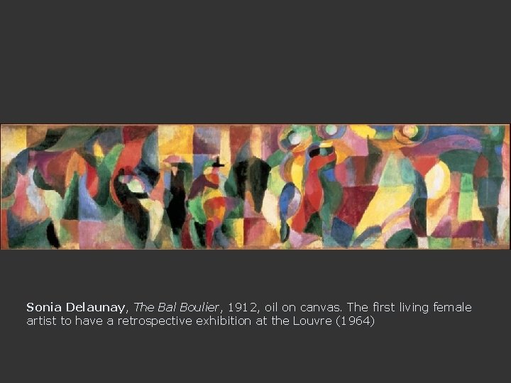 Sonia Delaunay, The Bal Boulier, 1912, oil on canvas. The first living female artist