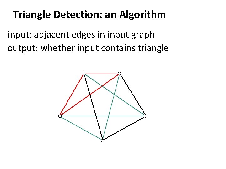 Triangle Detection: an Algorithm input: adjacent edges in input graph output: whether input contains