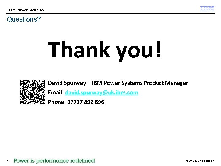 IBM Power Systems Questions? Thank you! David Spurway – IBM Power Systems Product Manager