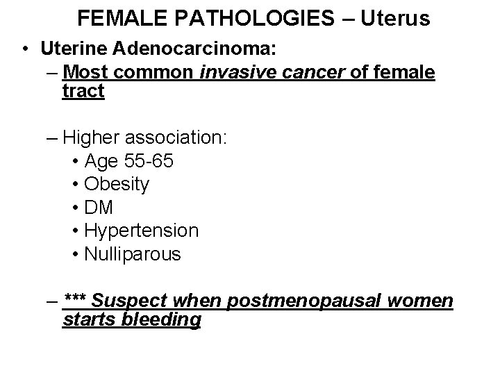 FEMALE PATHOLOGIES – Uterus • Uterine Adenocarcinoma: – Most common invasive cancer of female
