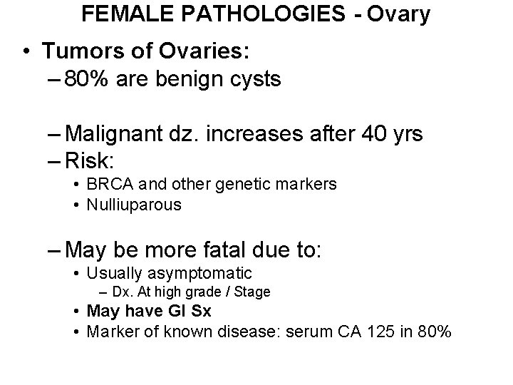 FEMALE PATHOLOGIES - Ovary • Tumors of Ovaries: – 80% are benign cysts –