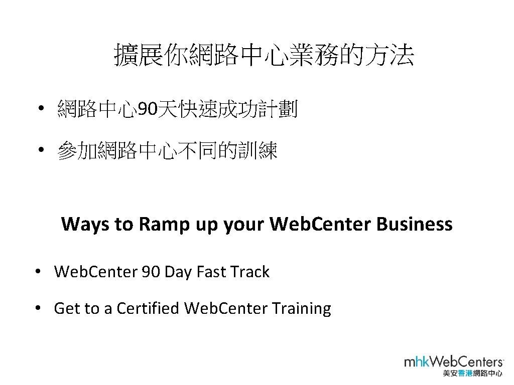 擴展你網路中心業務的方法 • 網路中心90天快速成功計劃 • 參加網路中心不同的訓練 Ways to Ramp up your Web. Center Business •