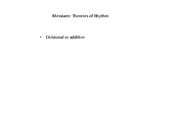 Messiaen: Theories of Rhythm • Divisional or additive 