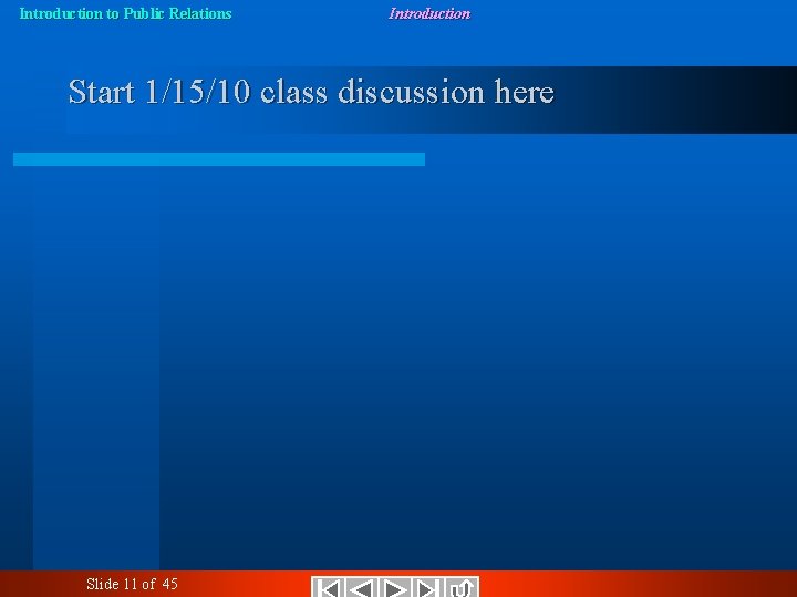 Introduction to Public Relations Introduction Start 1/15/10 class discussion here Slide 11 of 45