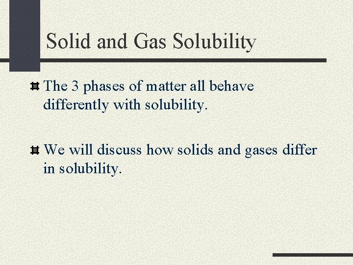 Solid and Gas Solubility The 3 phases of matter all behave differently with solubility. Solid and Gas Solubility The 3 phases of matter all behave differently with solubility.