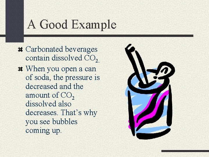 A Good Example Carbonated beverages contain dissolved CO 2. When you open a can A Good Example Carbonated beverages contain dissolved CO 2. When you open a can