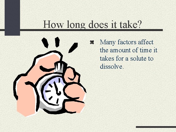 How long does it take? Many factors affect the amount of time it takes How long does it take? Many factors affect the amount of time it takes