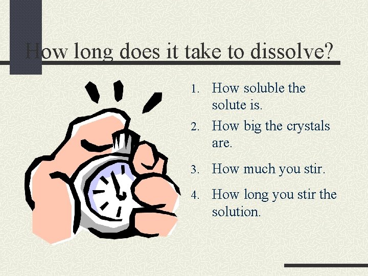 How long does it take to dissolve? 1. How soluble the solute is. 2. How long does it take to dissolve? 1. How soluble the solute is. 2.