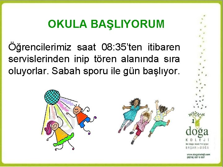 OKULA BAŞLIYORUM Öğrencilerimiz saat 08: 35’ten itibaren servislerinden inip tören alanında sıra oluyorlar. Sabah