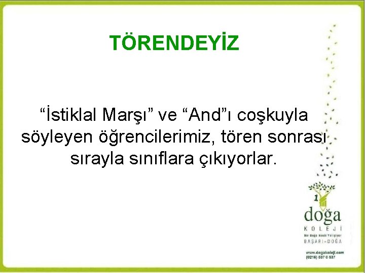 TÖRENDEYİZ “İstiklal Marşı” ve “And”ı coşkuyla söyleyen öğrencilerimiz, tören sonrası sırayla sınıflara çıkıyorlar. 