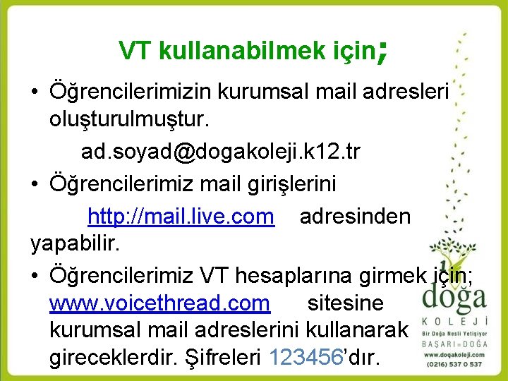 VT kullanabilmek için; • Öğrencilerimizin kurumsal mail adresleri oluşturulmuştur. ad. soyad@dogakoleji. k 12. tr