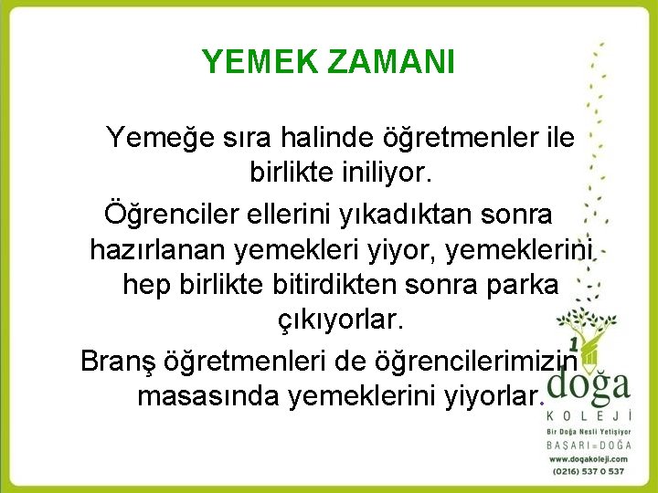 YEMEK ZAMANI Yemeğe sıra halinde öğretmenler ile birlikte iniliyor. Öğrenciler ellerini yıkadıktan sonra hazırlanan