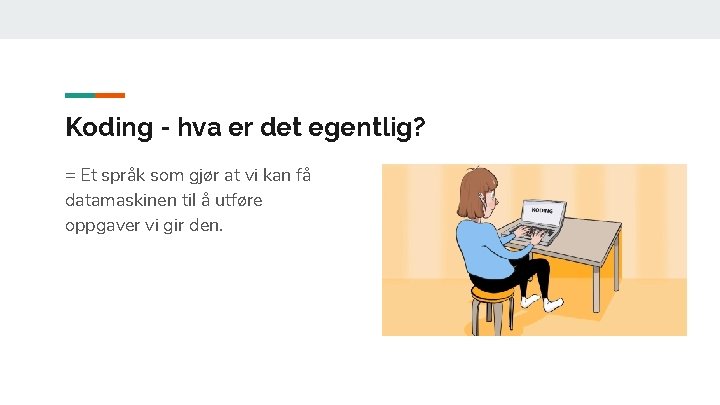 Koding - hva er det egentlig? = Et språk som gjør at vi kan