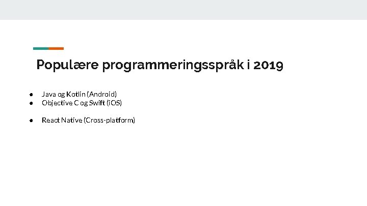 Populære programmeringsspråk i 2019 ● ● Java og Kotlin (Android) Objective C og Swift