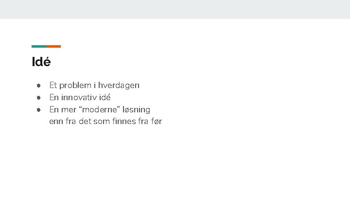 Idé ● Et problem i hverdagen ● En innovativ idé ● En mer “moderne”
