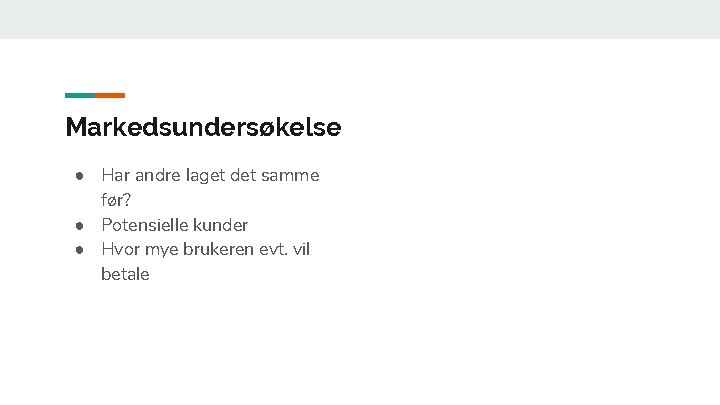 Markedsundersøkelse ● Har andre laget det samme før? ● Potensielle kunder ● Hvor mye