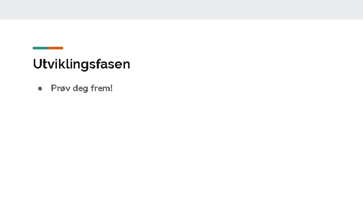 Utviklingsfasen ● Prøv deg frem! 