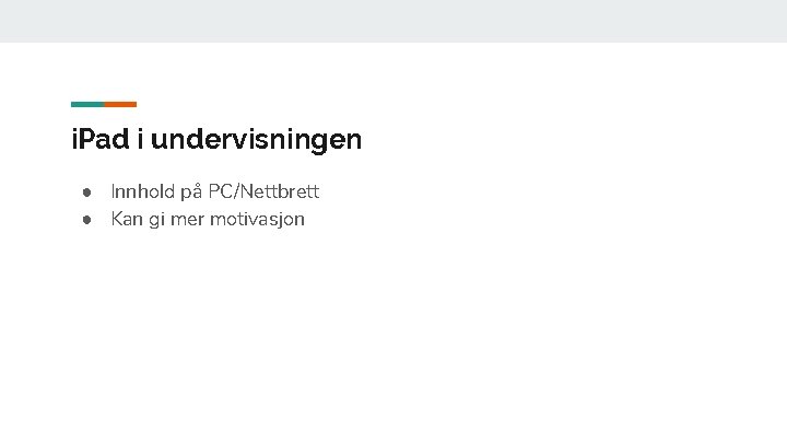 i. Pad i undervisningen ● Innhold på PC/Nettbrett ● Kan gi mer motivasjon 