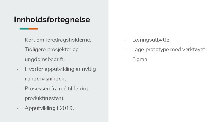 Innholdsfortegnelse - Kort om foredragsholderne. - Læringsutbytte - Tidligere prosjekter og - Lage prototype