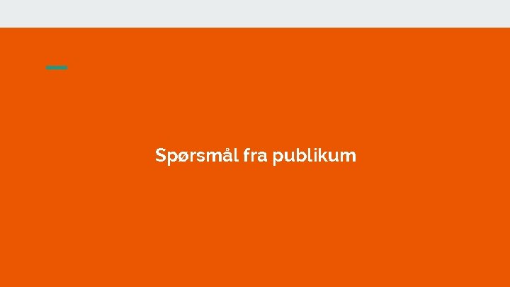 Spørsmål fra publikum 